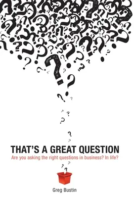 Ez egy nagyszerű kérdés: Are You Asking the Right Questions in Business? Az életben? - That's a Great Question: Are You Asking the Right Questions in Business? In Life?