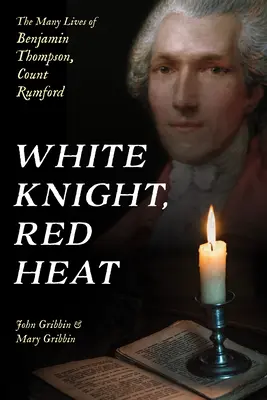 Fehér lovag, vörös hőség: Benjamin Thompson, Rumford gróf sok élete - White Knight, Red Heat: The Many Lives of Benjamin Thompson, Count Rumford