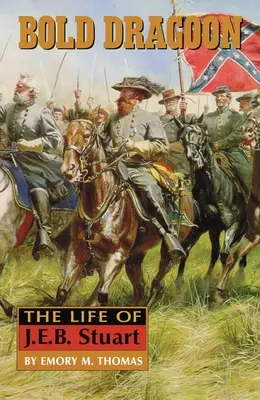 Boldog dragonyos: B. B. Stuart élete - Bold Dragoon: The Life of J. E. B. Stuart