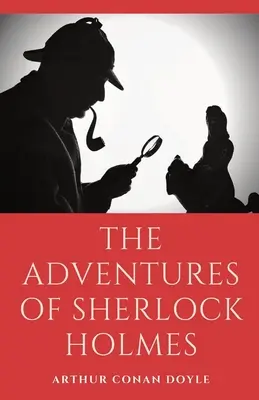 Sherlock Holmes kalandjai: Arthur Conan Doyle 12 Sherlock Holmes rejtélyes, gyilkossági és detektívtörténetének gyűjteménye, amelyben a fiktív - The Adventures of Sherlock Holmes: a collection of 12 Sherlock Holmes mystery, murder and detective tales by Arthur Conan Doyle featuring his fictiona