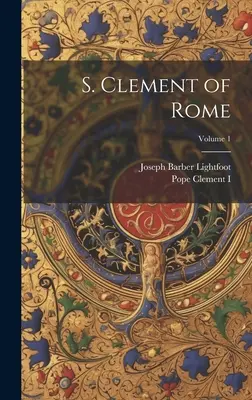 S. Római Kelemen; 1. kötet - S. Clement of Rome; Volume 1