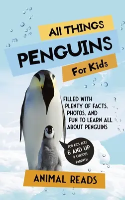 Minden, ami a pingvinekről szól gyerekeknek: Tele rengeteg ténnyel, fotóval és szórakozással, hogy mindent megtudj a pingvinekről - All Things Penguins For Kids: Filled With Plenty of Facts, Photos, and Fun to Learn all About Penguins