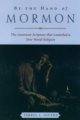 A Mormon keze által: Az amerikai szentírás, amely elindított egy új világvallást - By the Hand of Mormon: The American Scripture That Launched a New World Religion