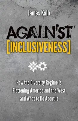 A befogadás ellen: Hogyan lapítja ki a sokszínűség rendszere Amerikát és a Nyugatot, és mit lehet tenni ellene? - Against Inclusiveness: How the Diversity Regime Is Flattening America and the West and What to Do about It