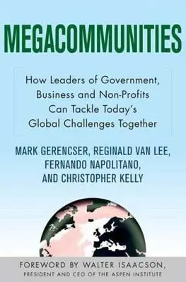 Megaközösségek: Hogyan tudnak a kormányzati, üzleti és nonprofit szervezetek vezetői együttesen megbirkózni napjaink globális kihívásaival? - Megacommunities: How Leaders of Government, Business and Non-Profits Can Tackle Today's Global Challenges Together