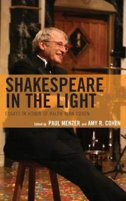 Shakespeare a fényben: Esszék Ralph Alan Cohen tiszteletére - Shakespeare in the Light: Essays in Honor of Ralph Alan Cohen