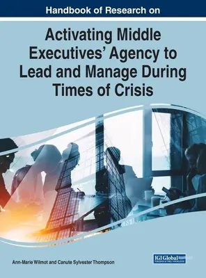 Kutatási kézikönyv a középvezetők vezetői és irányítói tevékenységének aktiválásáról válság idején - Handbook of Research on Activating Middle Executives' Agency to Lead and Manage During Times of Crisis