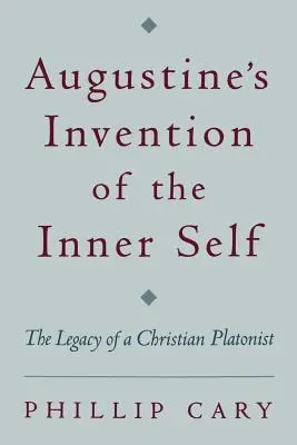 Augustinus belső énjének feltalálása: Egy keresztény platonista öröksége - Augustine's Invention of the Inner Self: The Legacy of a Christian Platonist