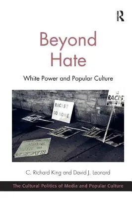 A gyűlöleten túl: Fehér hatalom és populáris kultúra. C. Richard King és David J. Leonard - Beyond Hate: White Power and Popular Culture. C. Richard King and David J. Leonard