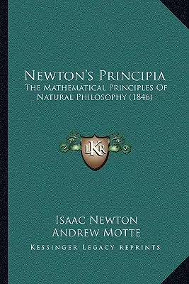 Newton's Principia: A természetfilozófia matematikai alapelvei (1846) - Newton's Principia: The Mathematical Principles Of Natural Philosophy (1846)