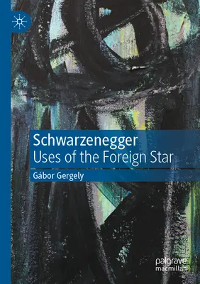 Schwarzenegger: A külföldi csillag felhasználása - Schwarzenegger: Uses of the Foreign Star