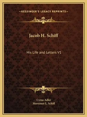 Jacob H. Schiff: élete és levelei V1 - Jacob H. Schiff: His Life and Letters V1