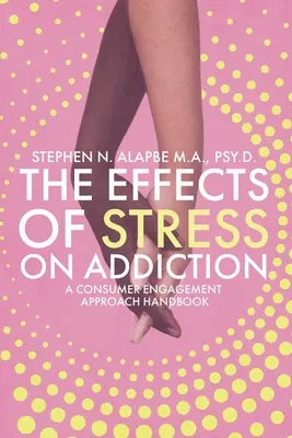 A stressz hatása a függőségre: A Consumer Engagement Approach Kézikönyv - The Effects of Stress on Addiction: A Consumer Engagement Approach Handbook