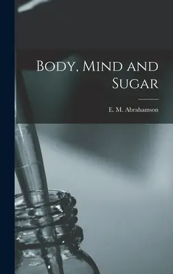Test, elme és cukor (Abrahamson E. M. (Emanuel Maurice)) - Body, Mind and Sugar (Abrahamson E. M. (Emanuel Maurice))