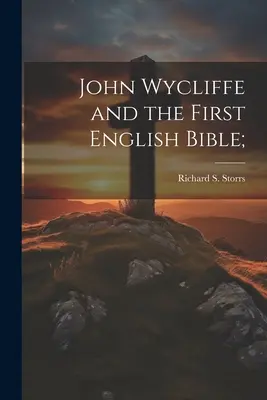 John Wycliffe és az első angol Biblia; (Storrs Richard S. (Richard Salter)) - John Wycliffe and the First English Bible; (Storrs Richard S. (Richard Salter))