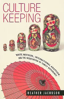 A kultúra megtartása: Fehér anyák, nemzetközi örökbefogadás és a családi különbségek tárgyalása - Culture Keeping: White Mothers, International Adoption, and the Negotiation of Family Difference