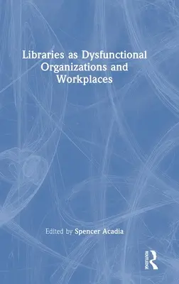 A könyvtárak mint diszfunkcionális szervezetek és munkahelyek - Libraries as Dysfunctional Organizations and Workplaces