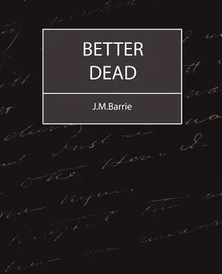 Jobb, ha halott - J.M.Barrie - Better Dead - J.M.Barrie