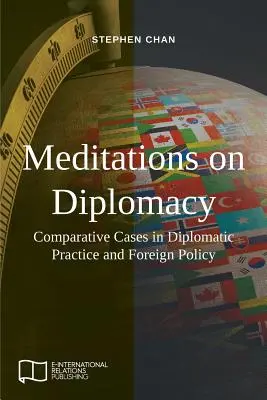 Meditációk a diplomáciáról: Összehasonlító esetek a diplomáciai gyakorlatból és a külpolitikából - Meditations on Diplomacy: Comparative Cases in Diplomatic Practice and Foreign Policy