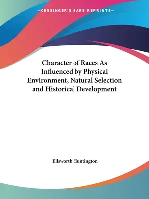 A fajok jellege a fizikai környezet, a természetes kiválasztódás és a történelmi fejlődés hatására - Character of Races As Influenced by Physical Environment, Natural Selection and Historical Development