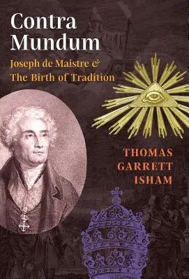 Contra Mundum: Joseph de Maistre és a hagyomány születése - Contra Mundum: Joseph de Maistre & The Birth of Tradition