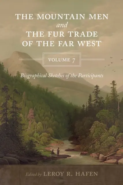 The Mountain Men and the Fur Trade of the Far West, Volume 7: Biographical sketches of the participants (Horalové a obchod s kožešinami na Dálném západě, 7. díl) - The Mountain Men and the Fur Trade of the Far West, Volume 7: Biographical sketches of the participants