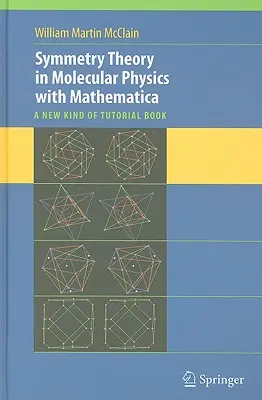 Szimmetriaelmélet a molekuláris fizikában Mathematica segítségével: A New Kind of Tutorial Book [CDROM-mal] - Symmetry Theory in Molecular Physics with Mathematica: A New Kind of Tutorial Book [With CDROM]