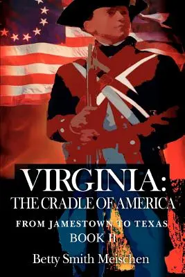 Virginia: Virginia: Amerika bölcsője: Jamestowntól Texasig II. könyv - Virginia: The Cradle of America: From Jamestown to Texas Book II
