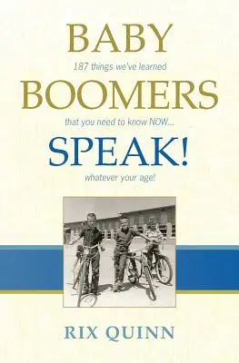 Baby Boomers Speak!: 187 dolog, amit megtudtunk, és amit Neked is tudnod kell MOST ... bármilyen korú is vagy! - Baby Boomers Speak!: 187 things we've learned that you need to know NOW ... whatever your age!