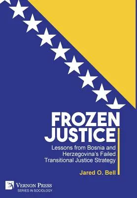 Fagyasztott igazságszolgáltatás: Bosznia-Hercegovina sikertelen átmeneti igazságszolgáltatási stratégiájának tanulságai - Frozen Justice: Lessons from Bosnia and Herzegovina's Failed Transitional Justice Strategy