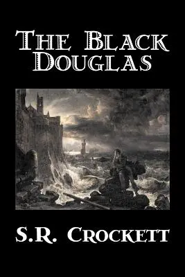 The Black Douglas by S. R. Crockett, Fiction, Historical, Classics, Action & Adventure