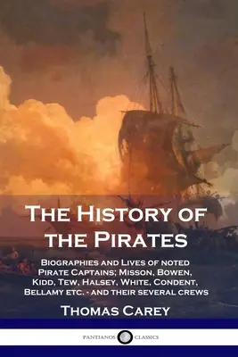 A kalózok története: Neves kalózkapitányok életrajzai és élete; Misson, Bowen, Kidd, Tew, Halsey, White, Condent, Bellamy stb. - és a - The History of the Pirates: Biographies and Lives of noted Pirate Captains; Misson, Bowen, Kidd, Tew, Halsey, White, Condent, Bellamy etc. - and t