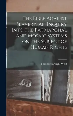 A Biblia a rabszolgaság ellen. Vizsgálat a patriarchális és a mózesi rendszerről az emberi jogok témájában - The Bible Against Slavery. An Inquiry Into the Patriarchal and Mosaic Systems on the Subject of Human Rights