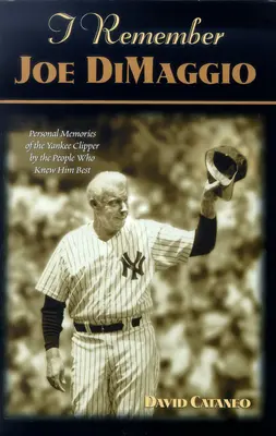 Emlékszem Joe Dimaggióra: Személyes emlékek a Yankee Clipperről azoktól, akik a legjobban ismerték őt - I Remember Joe Dimaggio: Personal Memories of the Yankee Clipper by the People Who Knew Him Best