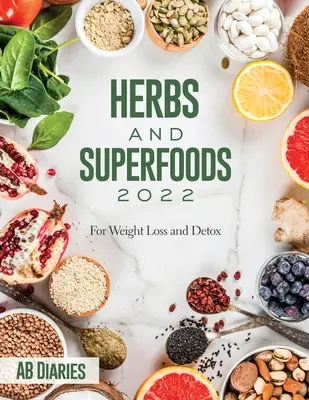 Gyógynövények és szuperélelmiszerek 2022: A fogyásért és a méregtelenítésért - Herbs and Superfoods 2022: For Weight Loss and Detox