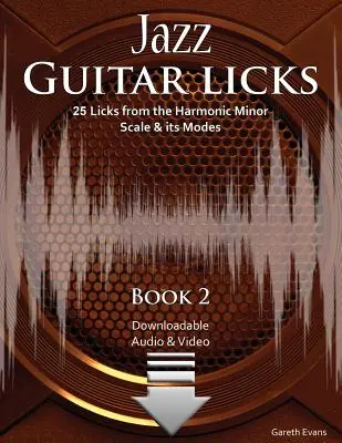 Jazz Guitar Licks: 25 Licks a harmonikus moll skálából és annak módusaiból hanggal és videóval - Jazz Guitar Licks: 25 Licks from the Harmonic Minor Scale & its Modes with Audio and Video