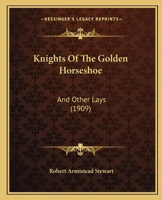 Az aranypatkó lovagjai: And Other Lays (1909) - Knights Of The Golden Horseshoe: And Other Lays (1909)