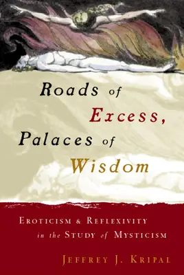 A túlzás útjai, a bölcsesség palotái: Erotika és reflexivitás a misztika tanulmányozásában - Roads of Excess, Palaces of Wisdom: Eroticism and Reflexivity in the Study of Mysticism