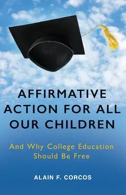 Affirmative Action for All Our Children: És miért kellene ingyenesnek lennie a főiskolai oktatásnak - Affirmative Action for All Our Children: And Why College Education Should Be Free