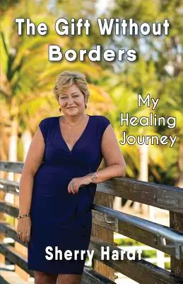 Az ajándék határok nélkül: A gyógyító utazásom - The Gift Without Borders: My Healing Journey