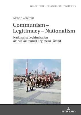 Kommunizmus - Legitimitás - Nacionalizmus: A kommunista rezsim nacionalista legitimációja Lengyelországban - Communism - Legitimacy - Nationalism: Nationalist Legitimization of the Communist Regime in Poland