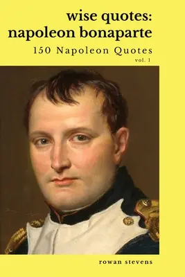 Bölcs Idézetek: Napóleon Bonaparte (211 Napóleon Bonaparte idézet) Francia forradalmi vezető idézetgyűjtemény. - Wise Quotes: Napoleon Bonaparte (211 Napoleon Bonaparte Quotes) French Revolutionary Leader Quote Collection
