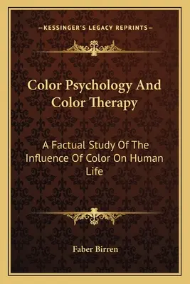 Színpszichológia és színterápia: A színek hatása az emberi életre: Tényszerű tanulmány a színek hatásáról - Color Psychology And Color Therapy: A Factual Study Of The Influence Of Color On Human Life