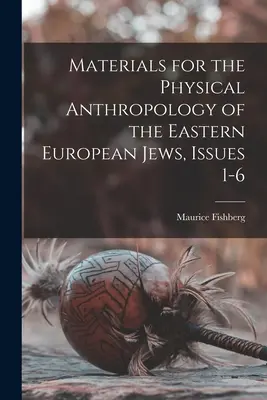 Anyagok a kelet-európai zsidók fizikai antropológiájához, 1-6. számok - Materials for the Physical Anthropology of the Eastern European Jews, Issues 1-6