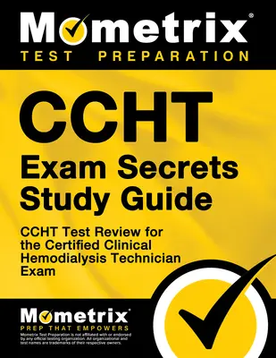 Ccht Exam Secrets Study Guide: Ccht Test Review for the Certified Clinical Hemodialysis Technician Exam (Ccht vizsga felülvizsgálata a hitelesített klinikai hemodialízis technikus vizsgára) - Ccht Exam Secrets Study Guide: Ccht Test Review for the Certified Clinical Hemodialysis Technician Exam