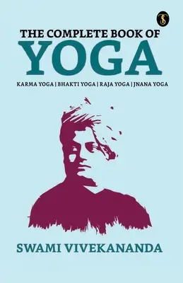 A jóga teljes könyve: Bhakti-jóga, karma-jóga, rádzsa-jóga, dzsnyána-jóga - The Complete Book of Yoga: Bhakti Yoga, Karma Yoga, Raja Yoga, Jnana Yoga