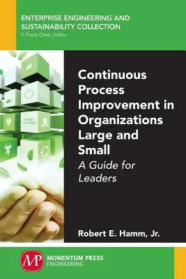 Folyamatos folyamatfejlesztés kis és nagy szervezetekben: Útmutató vezetők számára - Continuous Process Improvement in Organizations Large and Small: A Guide for Leaders
