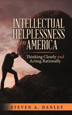 Szellemi tehetetlenség Amerikában: Világosan gondolkodni és racionálisan cselekedni - Intellectual Helplessness in America: Thinking Clearly and Acting Rationally