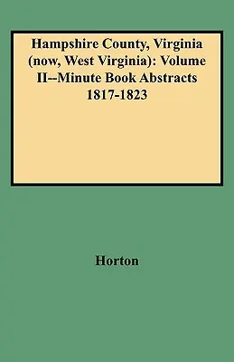 Hampshire megye, Virginia (ma Nyugat-Virginia): II. kötet - Jegyzőkönyv-kivonatok 1817-1823 - Hampshire County, Virginia (Now, West Virginia): Volume II--Minute Book Abstracts 1817-1823