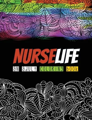 Nurselife an Adult Coloring Book: Humoros, csipkelődő és egyedi felnőtt színezőkönyv regisztrált ápolóknak, ápolóknak Stresszoldó és hangulatjavító könyv, Re - Nurselife an Adult Coloring Book: A Humorous Snarky & Unique Adult Coloring Book for Registered Nurses, Nurses Stress Relief and Mood Lifting book, Re